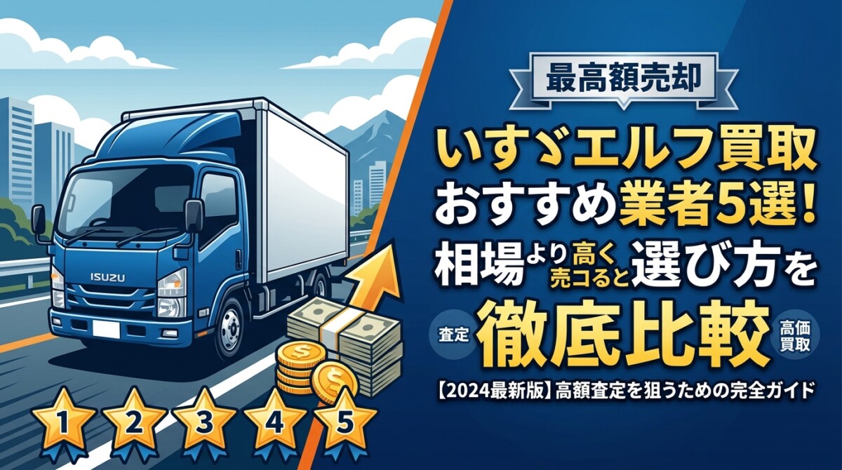 いすゞエルフ買取おすすめ業者5選!相場より高く売るコツと選び方を徹底比較